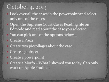 Look over all the cases in the powerpoint and select only one of the cases. Open the Supreme Court Cases Reading file on Edmodo and read about the case.