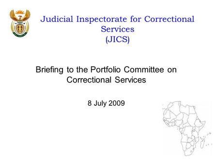 Judicial Inspectorate for Correctional Services (JICS) Briefing to the Portfolio Committee on Correctional Services 8 July 2009.