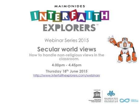 Webinar Series 2015 Secular world views How to handle non-religious views in the classroom. 4.00pm - 4.45pm Thursday 18 th June 2015