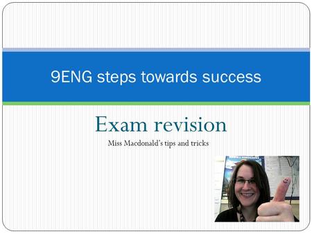 Exam revision 9ENG steps towards success Miss Macdonald’s tips and tricks.