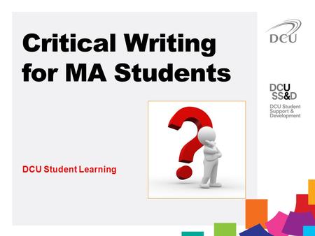 DCU Student Learning Critical Writing for MA Students.