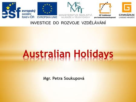 Mgr. Petra Soukupová.  Australia Day  Australian of the Year Award  Aborigines and Australia Day  ANZAC Day  Resources.