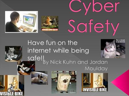 Have fun on the internet while being safe!!  Do you know what cyber safety means?.. YesNo.