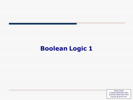 Boolean 1.1 Boolean Logic 1 ©Paul Godin Created September 2007 Last Edit September 2009 gmail.com.