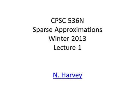 CPSC 536N Sparse Approximations Winter 2013 Lecture 1 N. Harvey TexPoint fonts used in EMF. Read the TexPoint manual before you delete this box.: AAAAAAAAAA.