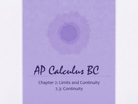 AP Calculus BC Chapter 2: Limits and Continuity 2.3: Continuity.
