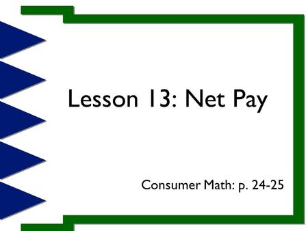 Lesson 13: Net Pay Consumer Math: p. 24-25. When employees receive their paychecks, they should know that the check does not include their full earnings,