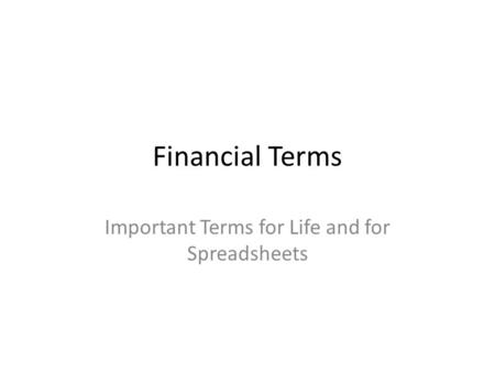 Financial Terms Important Terms for Life and for Spreadsheets.