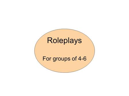 Roleplays For groups of 4-6. Roleplay 1(3 people) You are the parents of a six-year- old girl. You are doing your best to bring her up, and you are quite.