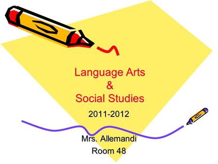 Language Arts & Social Studies 2011-2012 Mrs. Allemandi Room 48.