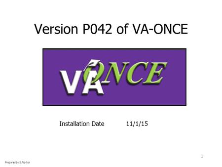 Version P042 of VA-ONCE Installation Date11/1/15 1 Prepared by S. Norton.