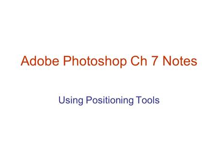Adobe Photoshop Ch 7 Notes Using Positioning Tools.