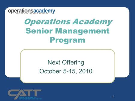 1 Operations Academy Senior Management Program Next Offering October 5-15, 2010.