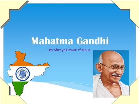 Mahatma Gandhi By Shreya Pawar 1st Hour.
