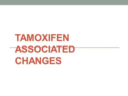 Tamoxifen associated changes