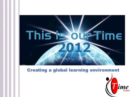 Creating a global learning environment. Introduction Practice Philosophy Time and Taking It Global.