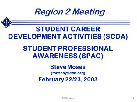 SCDA Overview1 Region 2 Meeting STUDENT CAREER DEVELOPMENT ACTIVITIES (SCDA) STUDENT PROFESSIONAL AWARENESS (SPAC) Steve Moses February.