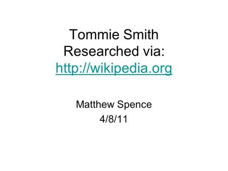 Tommie Smith Researched via:   Matthew Spence 4/8/11.