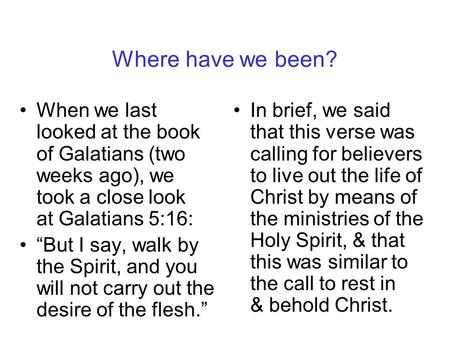 Where have we been? When we last looked at the book of Galatians (two weeks ago), we took a close look at Galatians 5:16: “But I say, walk by the Spirit,