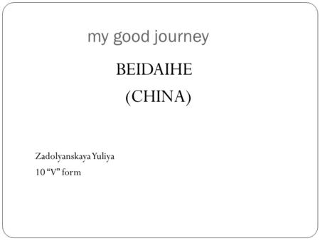 My good journey Zadolyanskaya Yuliya 10 “V” form BEIDAIHE (CHINA)