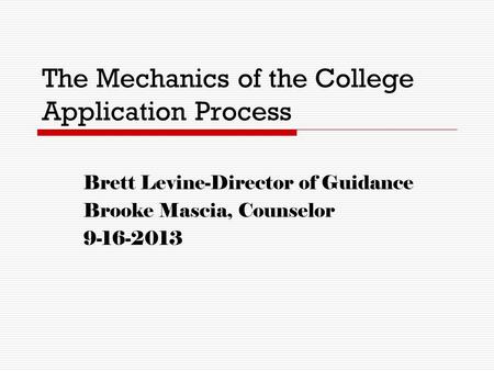 The Mechanics of the College Application Process Brett Levine-Director of Guidance Brooke Mascia, Counselor 9-16-2013.