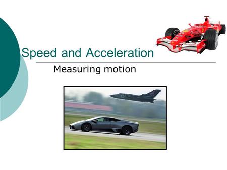 Speed and Acceleration Measuring motion. What Is Motion?  Motion is when an object changes place or position. To properly describe motion, you need to.