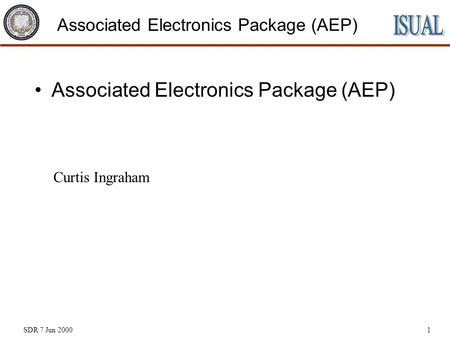 SDR 7 Jun 20001 Associated Electronics Package (AEP) Curtis Ingraham.