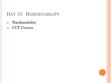 D AY 15: H ARDENABILITY Hardenability CCT Curves.