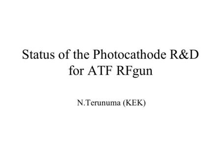 Status of the Photocathode R&D for ATF RFgun N.Terunuma (KEK)