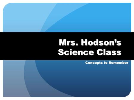 Mrs. Hodson’s Science Class Concepts to Remember.