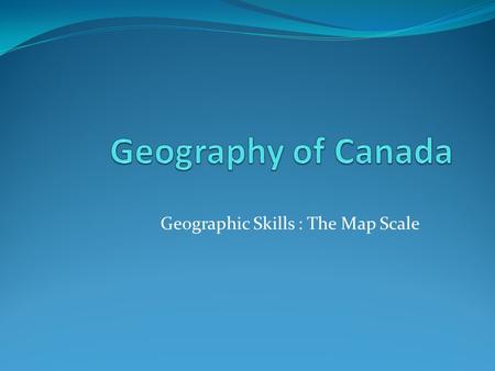 Geographic Skills : The Map Scale. What is a map scale Map scale is a measurement on the map representing the actual distance at the location identified.