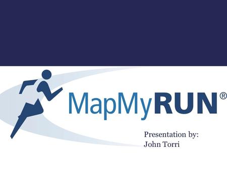 Presentation by: John Torri. What is MapMyRun ? It is an easy to use, fun app MapMyRun keeps track of a runners progress Helps you to reach your goals.