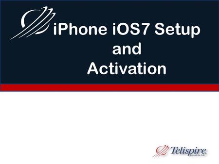 IPhone iOS7 Setup and Activation. Hello When the device is turned on, the first screen you will see is the iPhone Hello screen. On this screen you will.