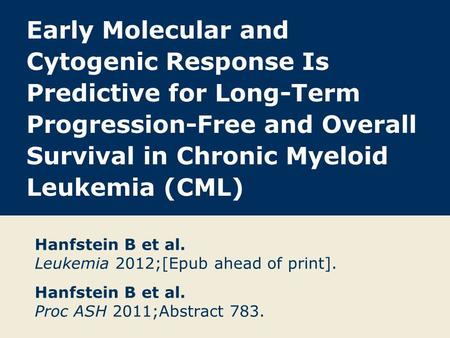 Early Molecular and Cytogenic Response Is Predictive for Long-Term Progression-Free and Overall Survival in Chronic Myeloid Leukemia (CML) Hanfstein B.