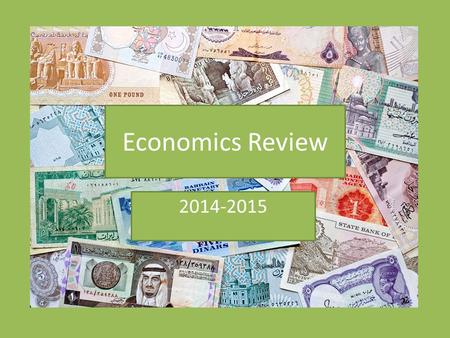 Economics Review 2014-2015. The study of how a society uses its resources to satisfy its wants and needs.