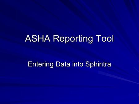 ASHA Reporting Tool Entering Data into Sphintra. Have your filled out paper ART form ready.