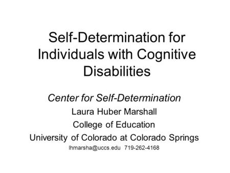 Self-Determination for Individuals with Cognitive Disabilities Center for Self-Determination Laura Huber Marshall College of Education University of Colorado.