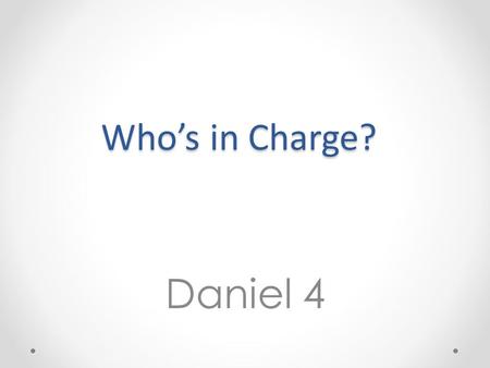 Who’s in Charge? Daniel 4. 1) The Lord God has spoken to me (vv4-27)