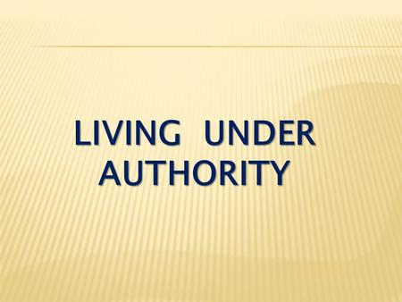 LIVING UNDER AUTHORITY. Ephesians 6:1-4 Children, obey your parents in the Lord, for this is right. “Honor your father and mother” — which is the first.