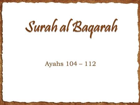 Ayahs 104 – 112. Ayah 104 O you who have believed, say not [to Allah 's Messenger], Ra'ina but say, Unthurna and listen. And for the disbelievers.