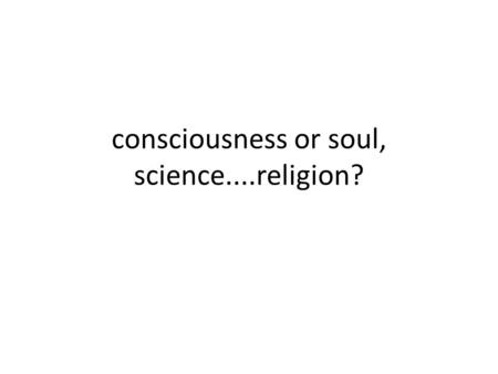 Consciousness or soul, science....religion?. Science has to be more open to the strangest ideas. What we call magic is like science that we do not.
