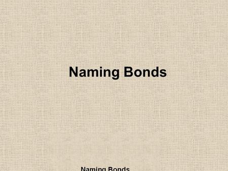 Naming Bonds. Ionic Naming Rewrite the name of the first symbol (metal). Write the beginning of the second symbol (non-metal). Add –ide as a suffix to.