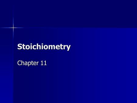 Stoichiometry Chapter 11. 11.1 Stoichiometry Stoichiometry is the study of quantitative relationships between the amounts of reactants used and amounts.