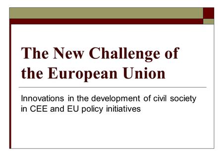 The New Challenge of the European Union Innovations in the development of civil society in CEE and EU policy initiatives.