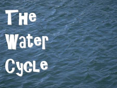 TheWaterCycle. How OLD is the water you drink? The water in your glass may have fallen from the sky as rain just last week, but the water itself has been.