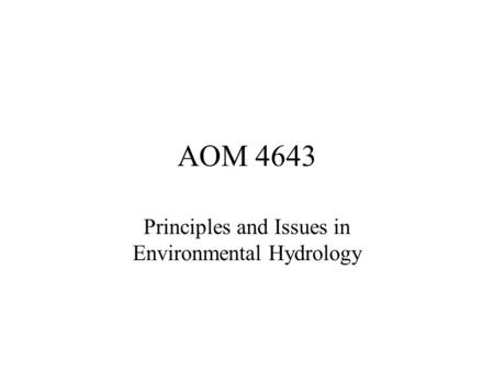 AOM 4643 Principles and Issues in Environmental Hydrology.