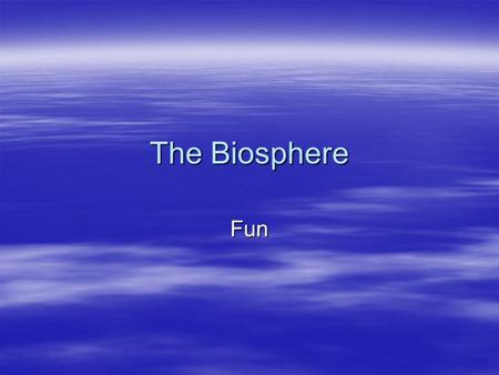 The Biosphere Fun. Interactions and Interdependence  Ecology: The scientific study of interactions among organisms and between organisms and their environment,