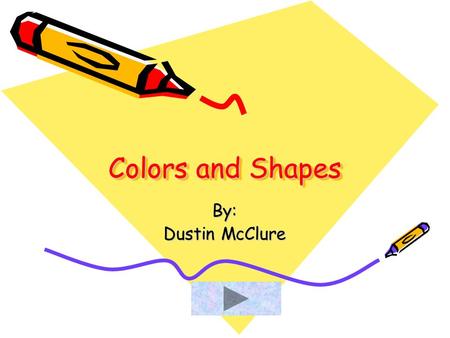 Colors and Shapes By: Dustin McClure. This is the color Red Click ME.