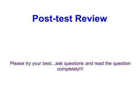 Post-test Review Please try your best...ask questions and read the question completely!!!