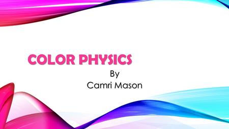 COLOR PHYSICS By Camri Mason. THE DISCOVERY Newton was the 1 st person to discover the spectrum. His experiment consisted of the a triangular prism, white.